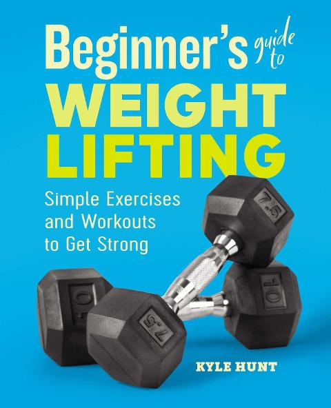 Beginners Guide to Weight Lifting: Simple Exercises and Workouts to Get Strong