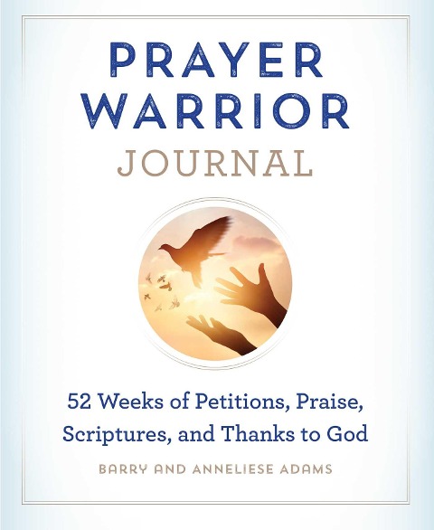 Prayer Warrior Journal: 52-Weeks of Petitions, Praise, Scriptures, and Thanks to God
