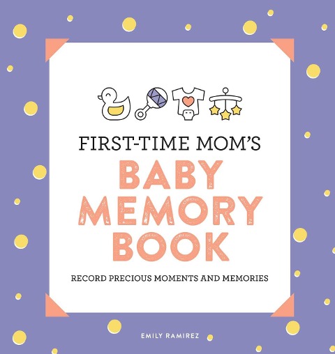 First-Time Moms Baby Memory Book: Record Precious Moments and Memories