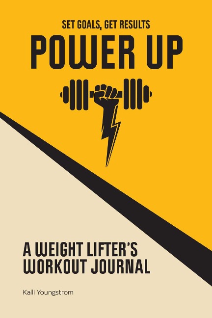 Power Up: A Weight lifter's Workout Journal (Set Goals, Get Results)