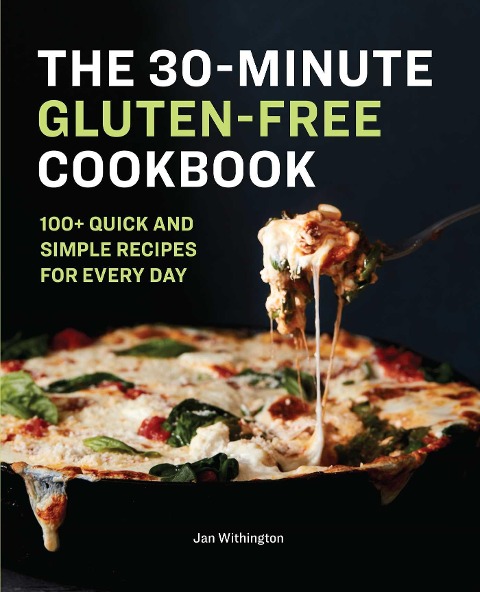 The 30-Minute Gluten-Free Cookbook: 100+ Quick and Simple Recipes For Every Day
