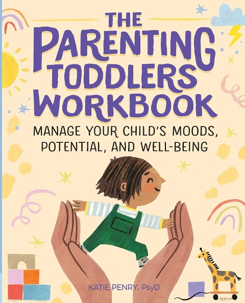 The Parenting Toddlers Workbook: Manage Your Child's Moods, Potential, and Well-Being