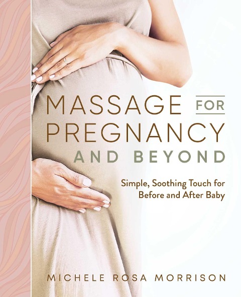 Massage for Pregnancy and Beyond: Simple, Soothing Touch for Before and After Baby