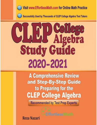 CLEP College Algebra Study Guide 2020 - 2021 A Comprehensive Review and Step-By-Step Guide to Preparing for the CLEP College Algebra