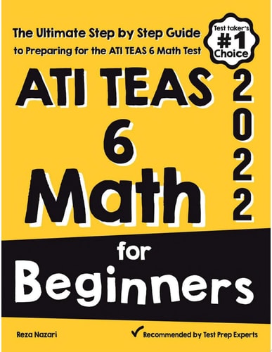 ATI TEAS 6 Math for Beginners The Ultimate Step by Step Guide to Preparing for the ATI TEAS 6 Math Test