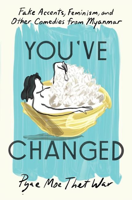 Youve Changed: Fake Accents, Feminism, and Other Comedies from Myanmar