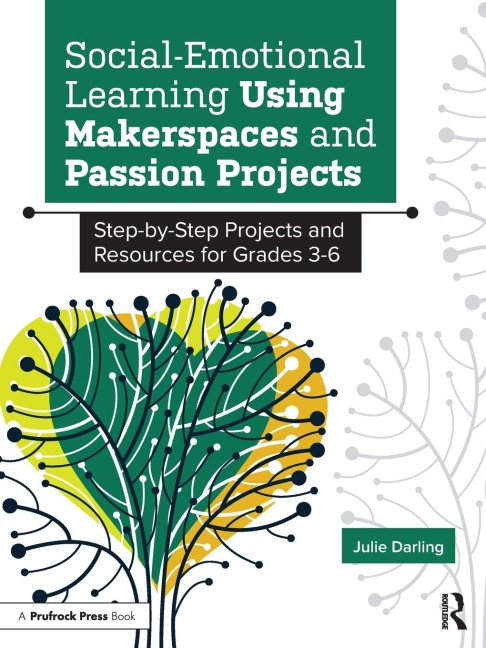 Social-Emotional Learning Using Makerspaces and Passion Projects: Step-by-Step Projects and Resources for Grades 3-6