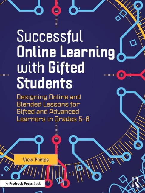 Successful Online Learning with Gifted Students: Designing Online and Blended Lessons for Gifted and Advanced Learners in Grades 5-8