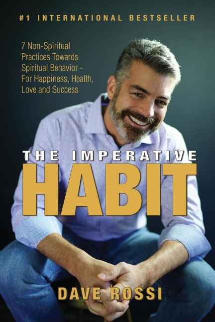 The Imperative Habit: 7 Non-Spiritual Practices Towards Spiritual Behavior -  For Happiness, Health, Love and Success
