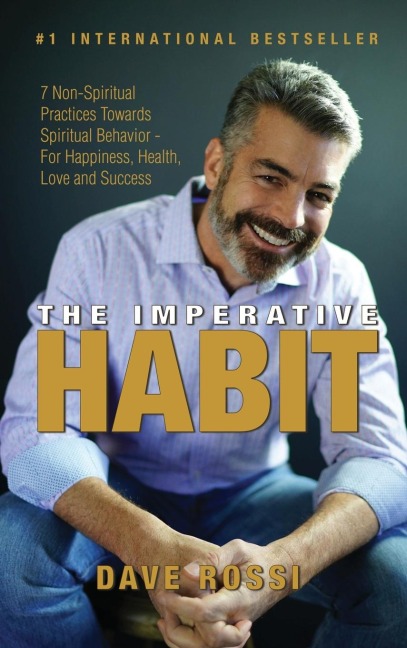 The Imperative Habit: 7 Non-Spiritual Practices Towards Spiritual Behavior -  For Happiness, Health, Love and Success