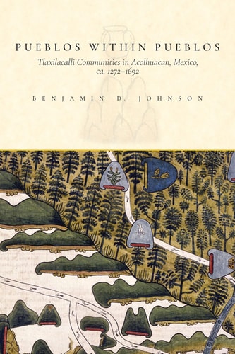 Pueblos within Pueblos Tlaxilacalli Communities in Acolhuacan, Mexico, ca. 1272-1692