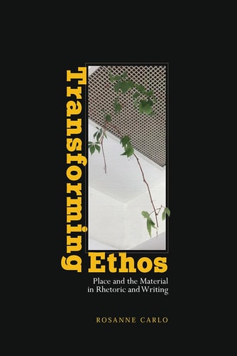Transforming Ethos Place and the Material in Rhetoric and Writing