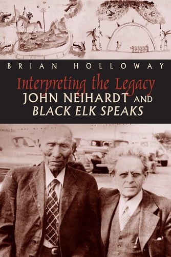 Interpreting the Legacy John Neihardt and Black Elk Speaks