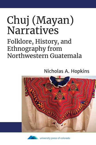 Chuj (Mayan) Narratives Folklore, History, and Ethnography from Northwestern Guatemala