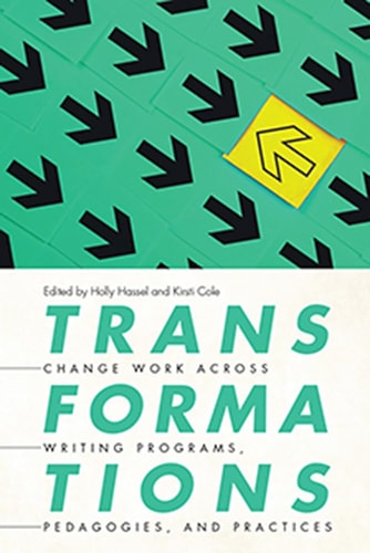 Transformations Change Work Across Writing Programs, Pedagogies, and Practices