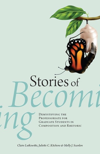 Stories of Becoming Demystifying the Professoriate for Graduate Students in Composition and Rhetoric