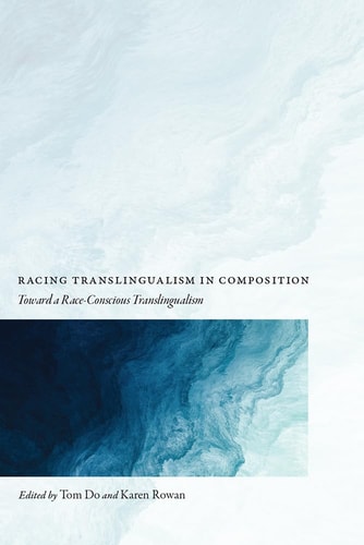 Racing Translingualism in Composition Toward a Race-Conscious Translingualism