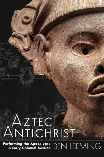 Aztec Antichrist: Performing the Apocalypse in Early Colonial Mexico