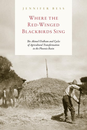 Where the Red-Winged Blackbirds Sing The Akimel O'odham and Cycles of Agricultural Transformation in the Phoenix Basin