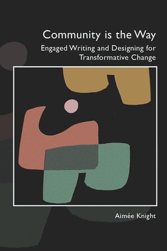 Community Is the Way Engaged Writing and Designing for Transformative Change
