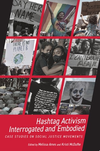 Hashtag Activism Interrogated and Embodied Case Studies on Social Justice Movements