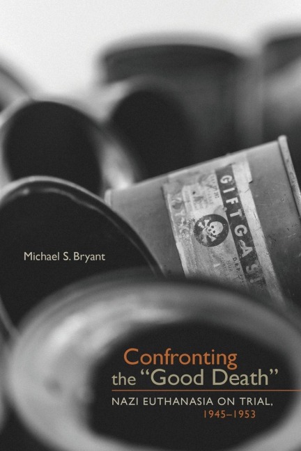 Confronting the Good Death: Nazi Euthanasia on Trial, 1945-1953
