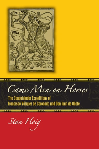 Came Men on Horses The Conquistador Expeditions of Francisco Vásquez de Coronado and Don Juan de Oñate