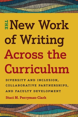 The New Work of Writing Across the Curriculum Diversity and Inclusion, Collaborative Partnerships, and Faculty Development