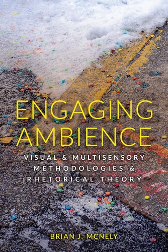 Engaging Ambience Visual and Multisensory Methodologies and Rhetorical Theory