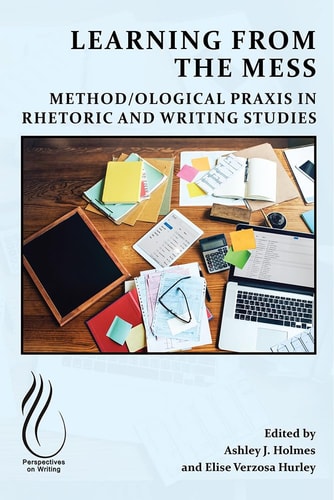 Learning from the Mess Method/ological Praxis in Rhetoric and Writing Studies