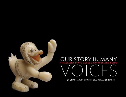 Our Story in Many Voices: The Alaska State Museum Catalog and Guide