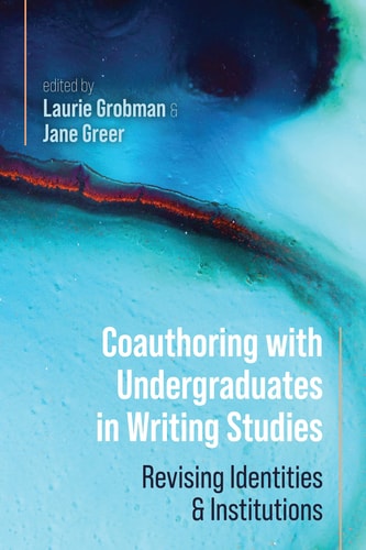 Coauthoring with Undergraduates in Writing Studies Revising Identities and Institutions