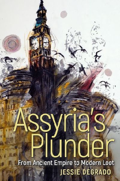 Assyrias Plunder: From Ancient Empire to Modern Loot