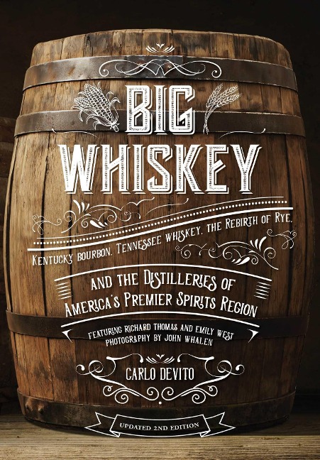 Big Whiskey (the Revised Second Edition): Featuring Kentucky Bourbon, Tennessee Whiskey, the Rebirth of Rye, and the Distilleries of Americas Premier Spirits Region