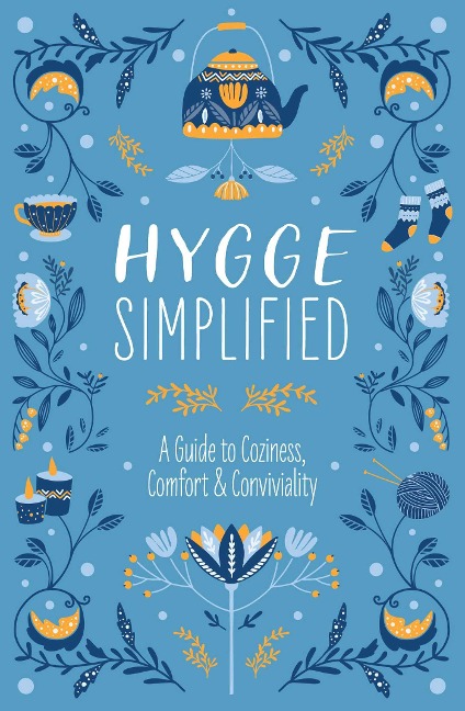 Hygge Simplified: A Guide to Scandinavian Coziness, Comfort and Conviviality