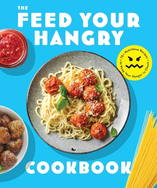 The Feed Your Hangry: 75 Nutritious Recipes to Keep Your Hunger in Check