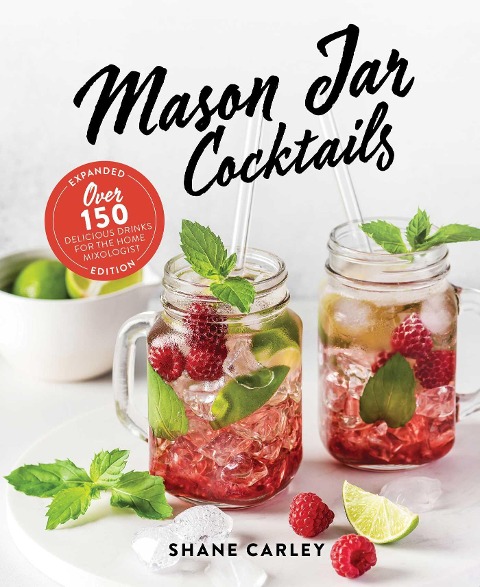 Mason Jar Cocktails, Expanded Edition: Over 150 Delicious Drinks for the Home Mixologist