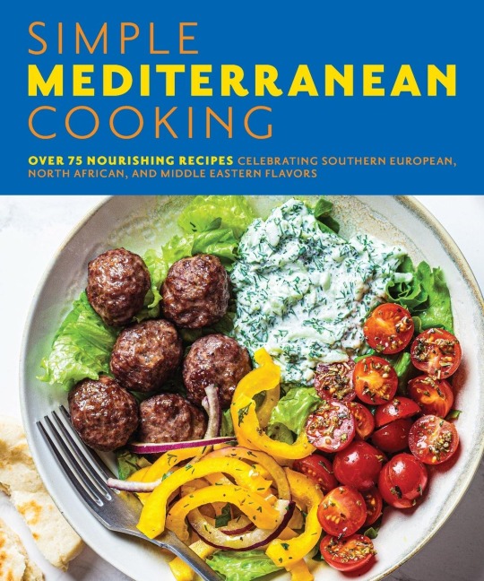 The Simple Mediterranean Cooking: Over 100 Nourishing Recipes Celebrating Southern European, North African, and Middle Eastern Flavors