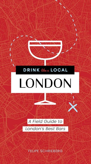 Drink Like a Local London: A Field Guide to Londons Best Bars