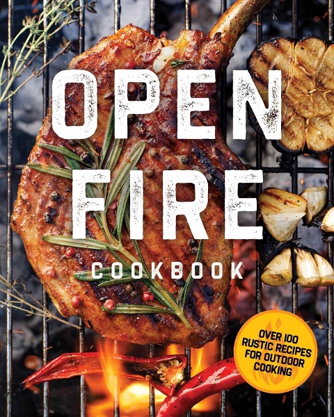 The Open Fire Cookbook: Over 100 Rustic Recipes for Outdoor Cooking