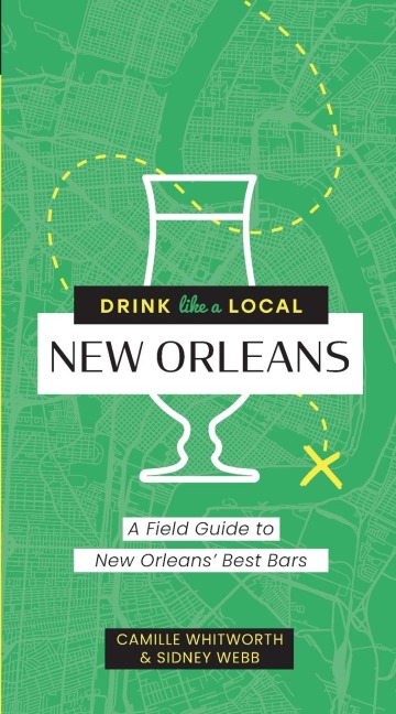 Drink Like a Local: New Orleans: A Field Guide to New Orleanss Best Bars