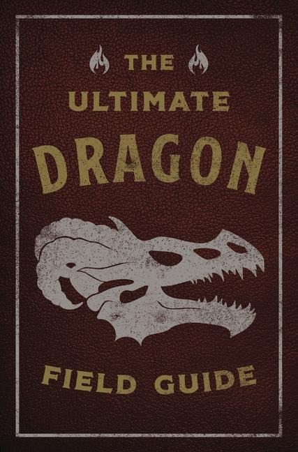 The Ultimate Dragon Field Guide: The Fantastical Explorers Handbook