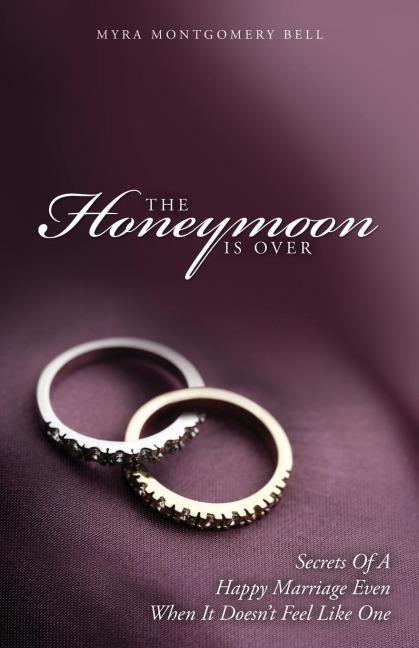 The Honeymoon is Over: Secrets of a Happy Marriage Even When It Doesnt Feel Like One