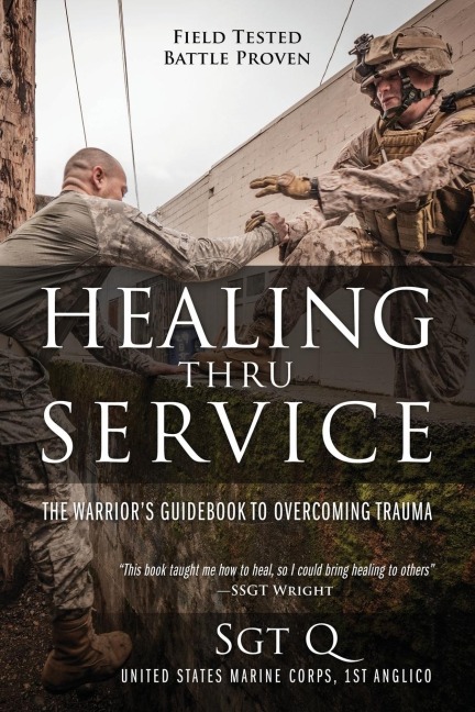 Healing Thru Service: The Warriors Guidebook to Overcoming Trauma