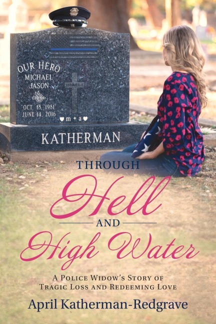 Through Hell And High Water: A Police Widows Story Of Tragic Loss And Redeeming Love
