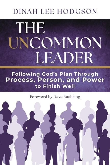 The Uncommon Leader: Following God's Plan Through Process, Person, and Power to Finish Well