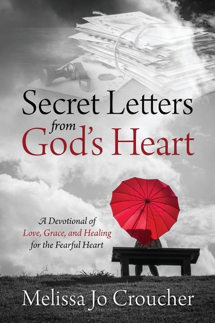Secret Letters From Gods Heart: A Devotional of Love, Grace, and Healing for the Fearful Heart