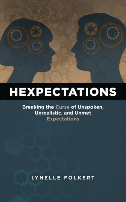 Hexpectations: Breaking the Curse of Unspoken, Unrealistic, and Unmet Expectations
