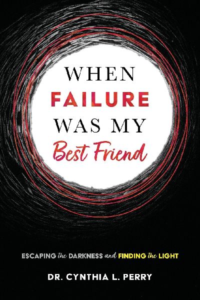 When Failure Was My Best Friend: Escaping the Darkness and Finding the Light