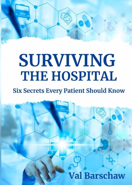 Surviving the Hospital: Six Secrets Every Patient Should Know